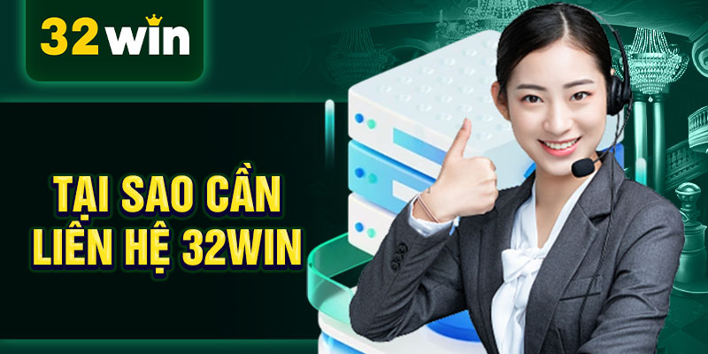 Tại sao cần liên hệ 32WIN