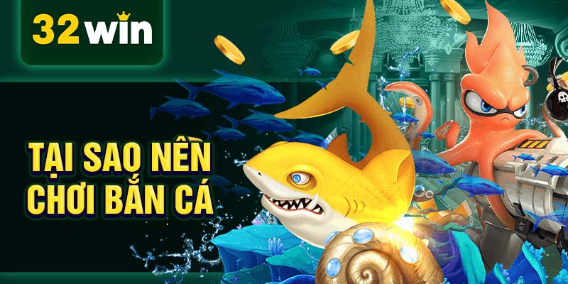 Tại sao nên chơi bắn cá