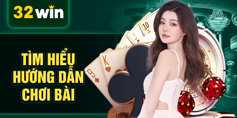 Tìm hiểu hướng dẫn chơi bài 