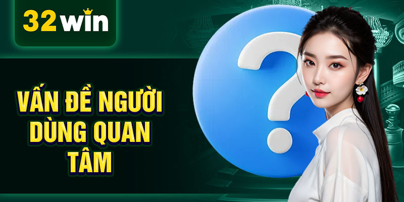 Vấn đề người dùng quan tâm