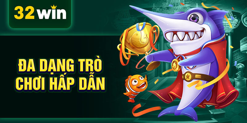 Đa dạng trò chơi hấp dẫn