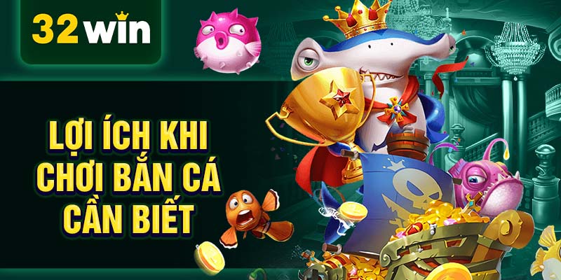 Lợi ích khi chơi bắn cá cần biết