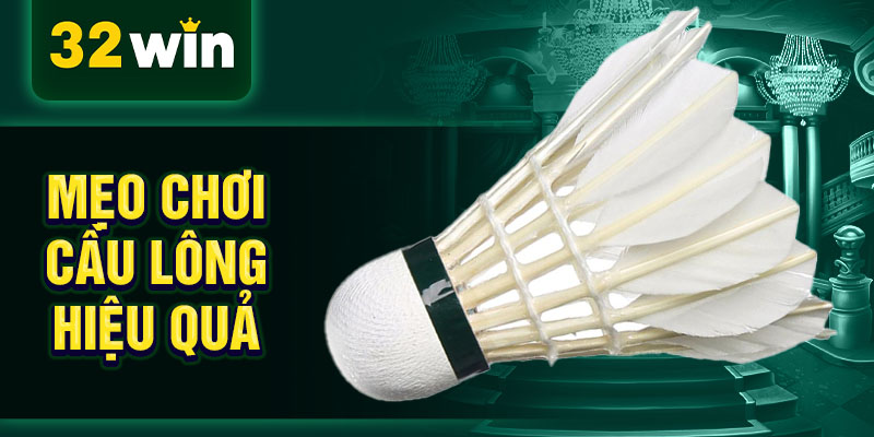 Mẹo chơi cầu lông hiệu quả