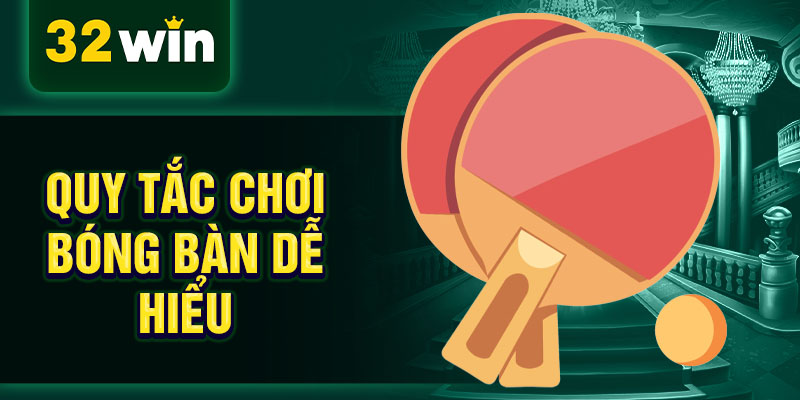 Quy tắc chơi bóng bàn dễ hiểu