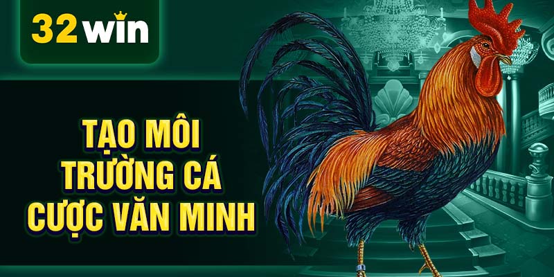 Tạo môi trường cá cược văn minh