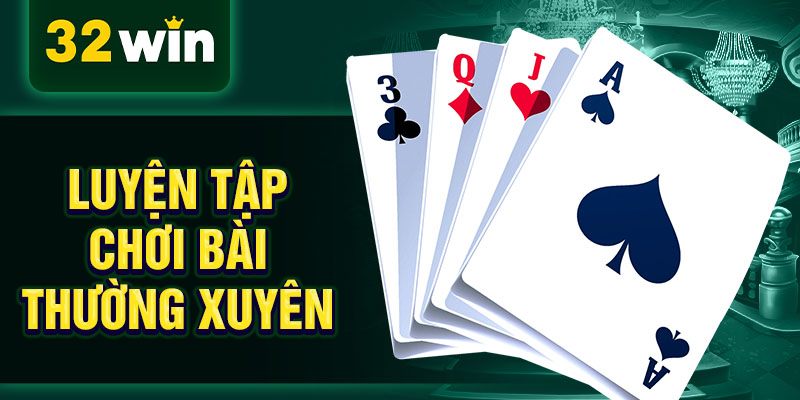 Luyện tập chơi bài thường xuyên