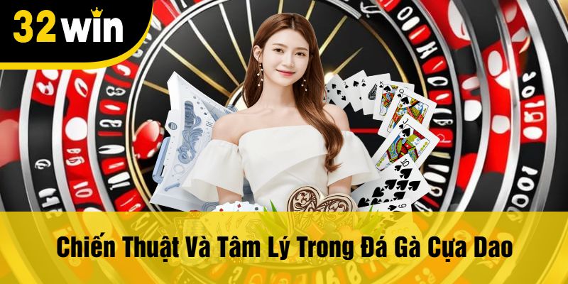Chiến Thuật Và Tâm Lý Trong Đá Gà Cựa Dao